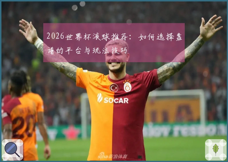 2026世界杯滚球推荐：如何选择靠谱的平台与玩法技巧