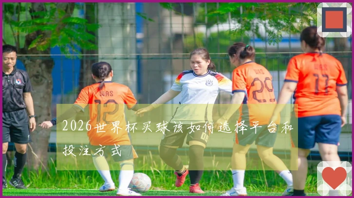 2026世界杯买球该如何选择平台和投注方式